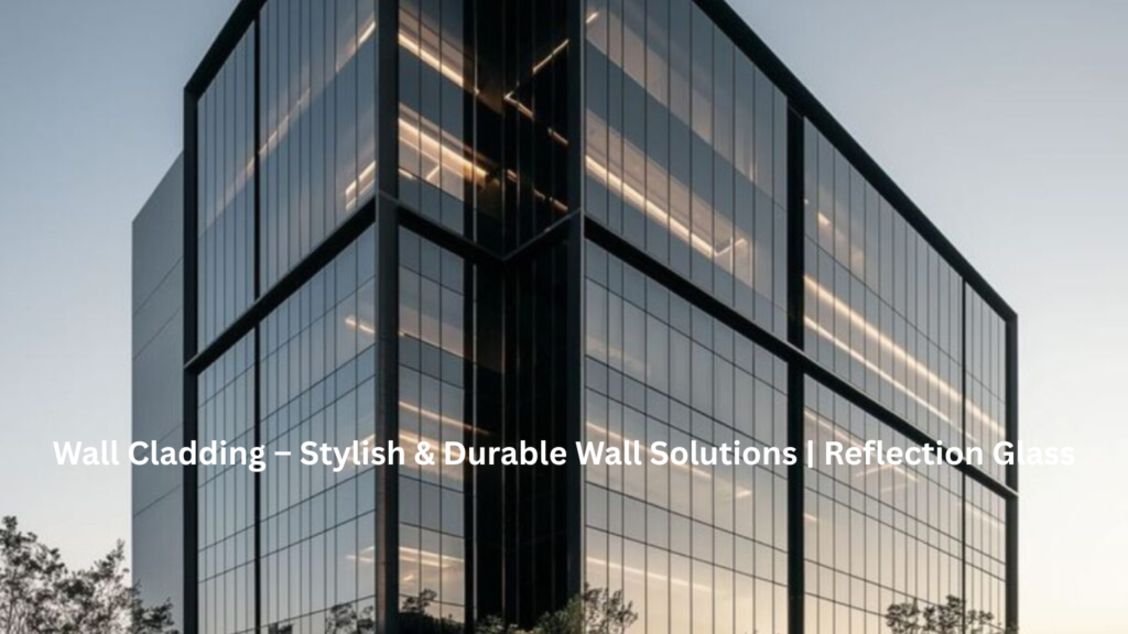 Glass Box Cladding Wall Cladding – Stylish & Durable Wall Solutions | Reflection Glass ...